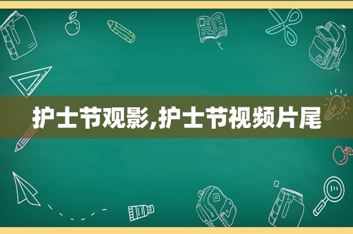 护士节观影,护士节视频片尾