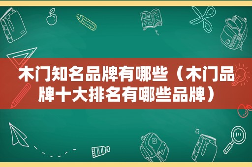 木门知名品牌有哪些（木门品牌十大排名有哪些品牌）