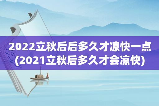 2022立秋后后多久才凉快一点(2021立秋后多久才会凉快)