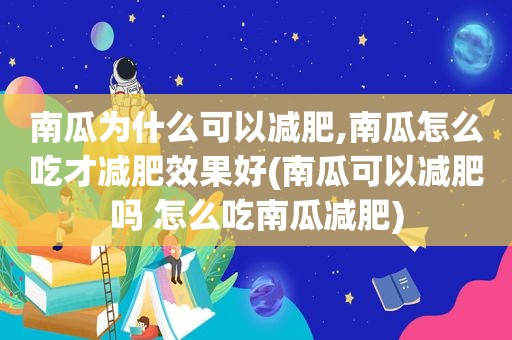 南瓜为什么可以减肥,南瓜怎么吃才减肥效果好(南瓜可以减肥吗 怎么吃南瓜减肥)