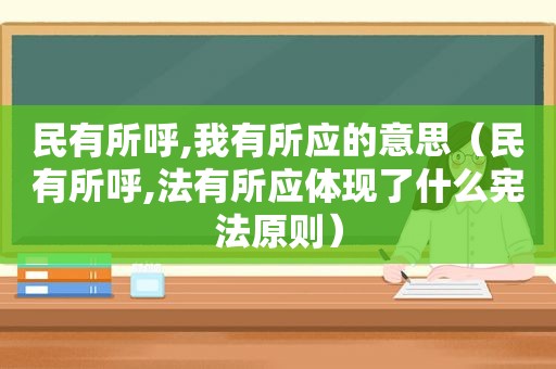 民有所呼,我有所应的意思（民有所呼,法有所应体现了什么宪法原则）