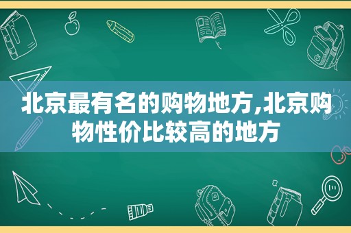 北京最有名的购物地方,北京购物性价比较高的地方