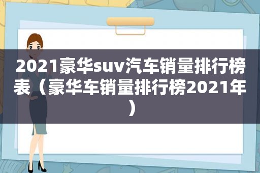 2021豪华suv汽车销量排行榜表（豪华车销量排行榜2021年）