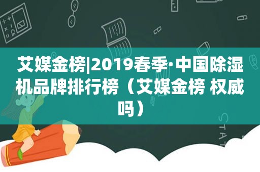 艾媒金榜|2019春季·中国除湿机品牌排行榜（艾媒金榜 权威吗）