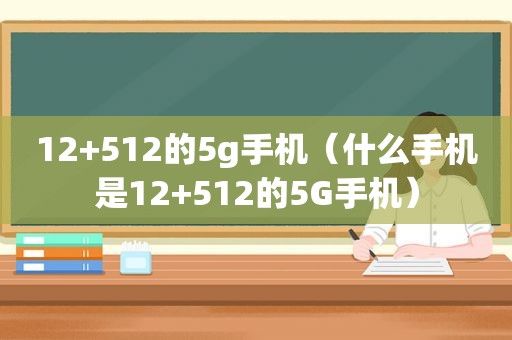 12+512的5g手机（什么手机是12+512的5G手机）