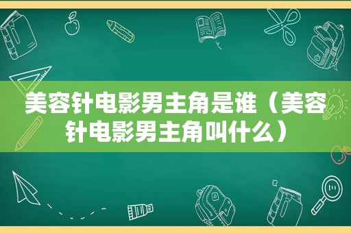 美容针电影男主角是谁（美容针电影男主角叫什么）