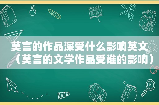 莫言的作品深受什么影响英文（莫言的文学作品受谁的影响）