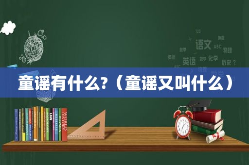 童谣有什么?（童谣又叫什么）