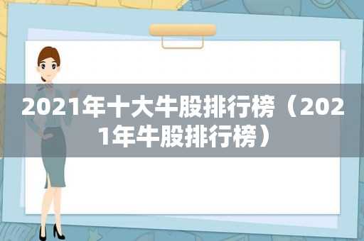 2021年十大牛股排行榜（2021年牛股排行榜）