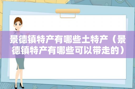 景德镇特产有哪些土特产（景德镇特产有哪些可以带走的）