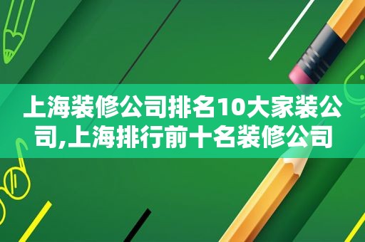 上海装修公司排名10大家装公司,上海排行前十名装修公司