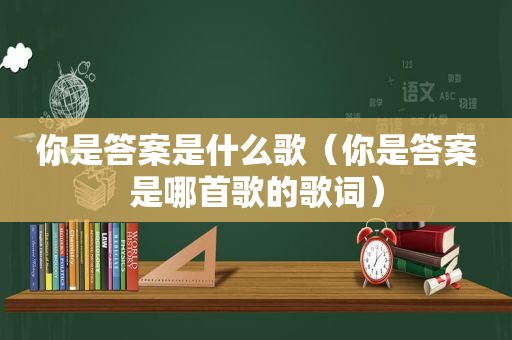 你是答案是什么歌（你是答案是哪首歌的歌词）