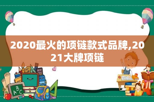 2020最火的项链款式品牌,2021大牌项链