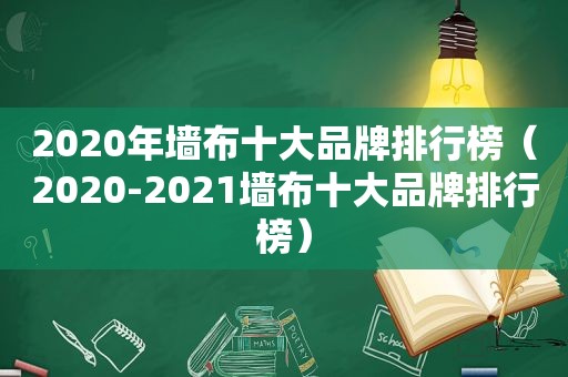 2020年墙布十大品牌排行榜（2020-2021墙布十大品牌排行榜）