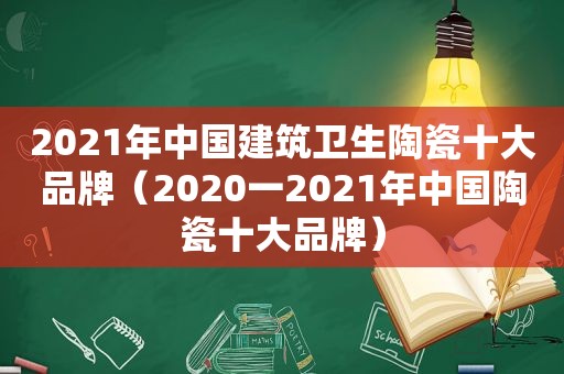 2021年中国建筑卫生陶瓷十大品牌（2020一2021年中国陶瓷十大品牌）