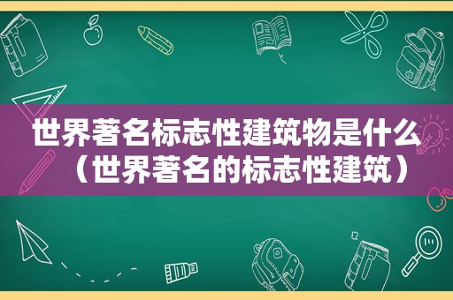 世界著名标志性建筑物是什么（世界著名的标志性建筑）