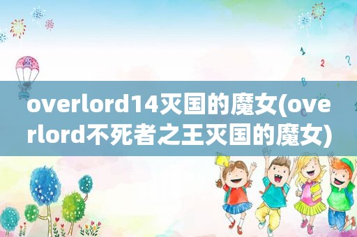 overlord14灭国的魔女(overlord不死者之王灭国的魔女)