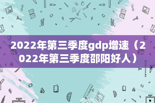 2022年第三季度gdp增速（2022年第三季度邵阳好人）