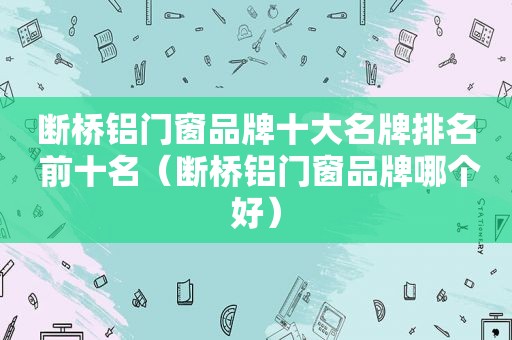 断桥铝门窗品牌十大名牌排名 前十名（断桥铝门窗品牌哪个好）