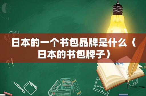 日本的一个书包品牌是什么（日本的书包牌子）