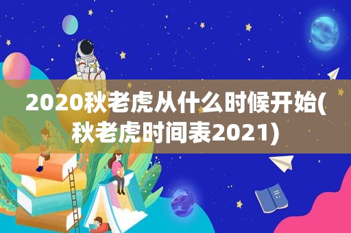 2020秋老虎从什么时候开始(秋老虎时间表2021)