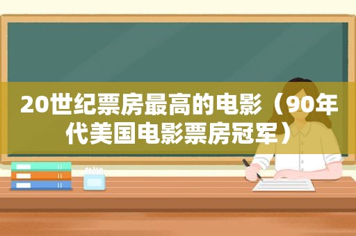 20世纪票房最高的电影（90年代美国电影票房冠军）