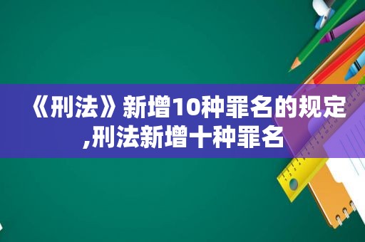 《刑法》新增10种罪名的规定,刑法新增十种罪名