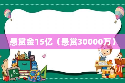 悬赏金15亿（悬赏30000万）