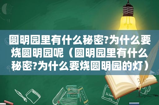 圆明园里有什么秘密?为什么要烧圆明园呢（圆明园里有什么秘密?为什么要烧圆明园的灯）