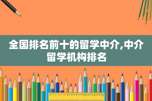 全国排名前十的留学中介,中介留学机构排名