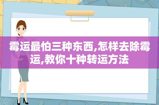 霉运最怕三种东西,怎样去除霉运,教你十种转运方法