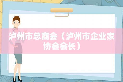 泸州市总商会（泸州市企业家协会会长）