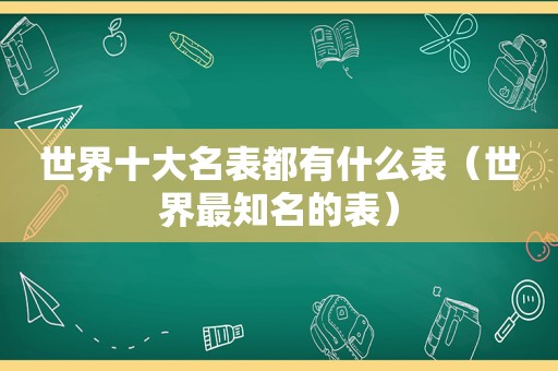 世界十大名表都有什么表（世界最知名的表）