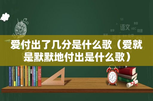 爱付出了几分是什么歌（爱就是默默地付出是什么歌）