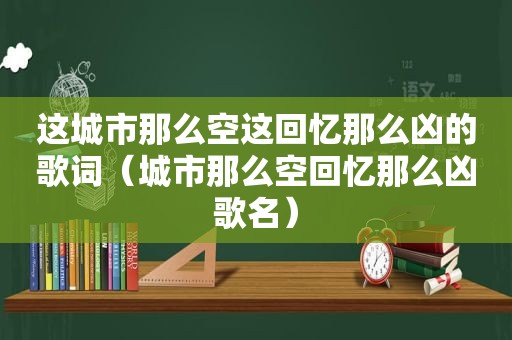 这城市那么空这回忆那么凶的歌词（城市那么空回忆那么凶歌名）