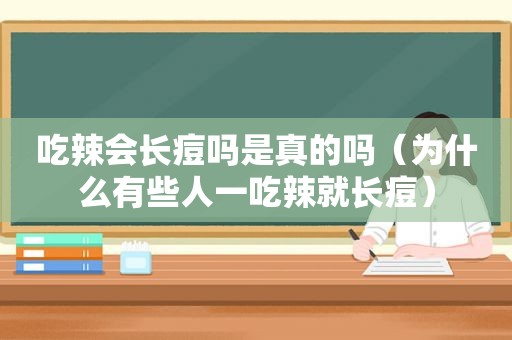 吃辣会长痘吗是真的吗（为什么有些人一吃辣就长痘）