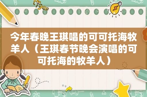 今年春晚王琪唱的可可托海牧羊人（王琪春节晚会演唱的可可托海的牧羊人）