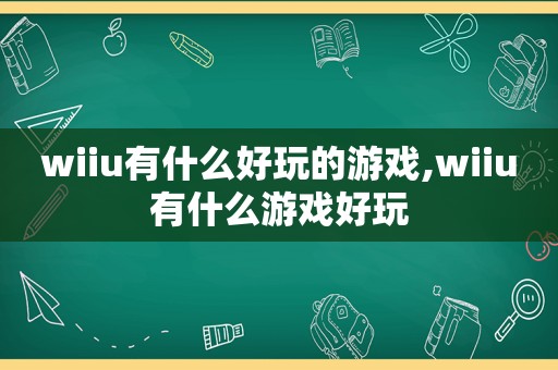 wiiu有什么好玩的游戏,wiiu有什么游戏好玩