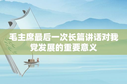 毛主席最后一次长篇讲话对我党发展的重要意义