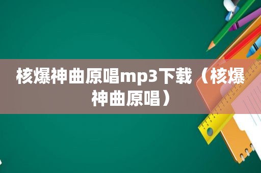 核爆神曲原唱mp3下载（核爆神曲原唱）