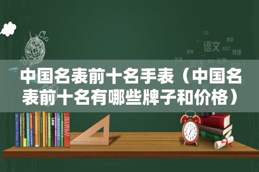 中国名表前十名手表（中国名表前十名有哪些牌子和价格）