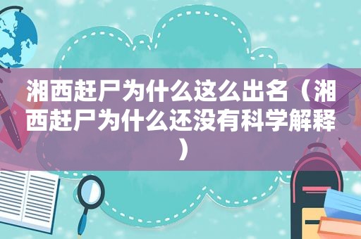 湘西赶尸为什么这么出名（湘西赶尸为什么还没有科学解释）