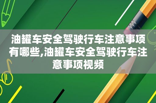 油罐车安全驾驶行车注意事项有哪些,油罐车安全驾驶行车注意事项视频