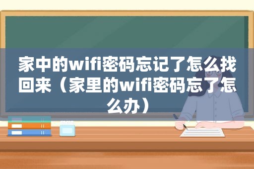 家中的wifi密码忘记了怎么找回来（家里的wifi密码忘了怎么办）