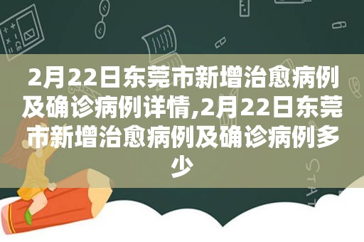 2月22日东莞市新增治愈病例及确诊病例详情,2月22日东莞市新增治愈病例及确诊病例多少