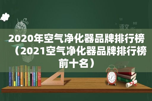 2020年空气净化器品牌排行榜（2021空气净化器品牌排行榜前十名）