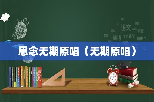 思念无期原唱（无期原唱）