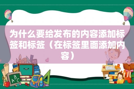 为什么要给发布的内容添加标签和标签（在标签里面添加内容）