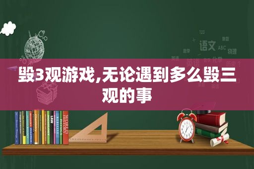 毁3观游戏,无论遇到多么毁三观的事