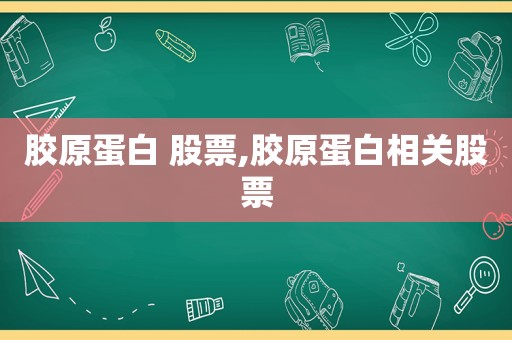 胶原蛋白 股票,胶原蛋白相关股票